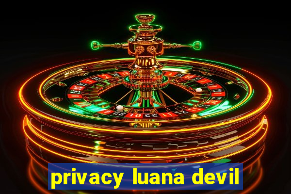 privacy luana devil